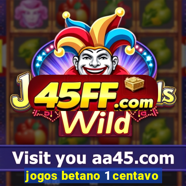 jogos betano 1 centavo